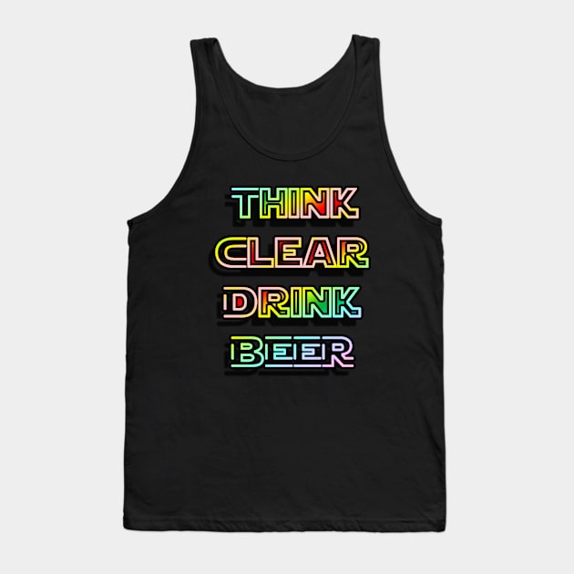 Think Clear Drink Beer Tank Top by IanWylie87